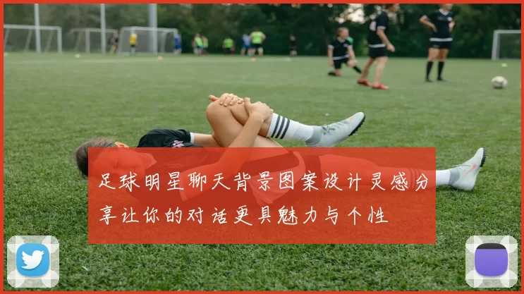 足球明星聊天背景图案设计灵感分享让你的对话更具魅力与个性