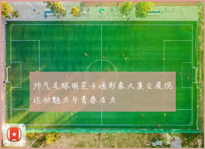 帅气足球明星卡通形象大集合展现运动魅力与青春活力