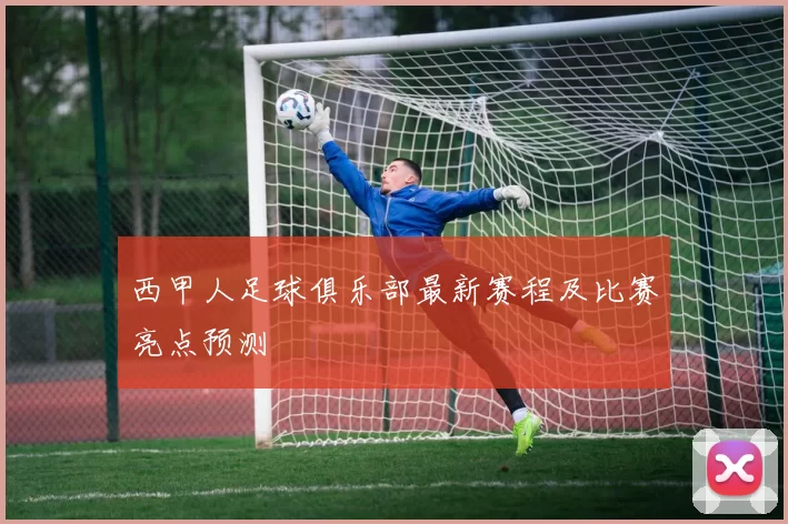 西甲人足球俱乐部最新赛程及比赛亮点预测