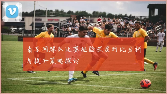 南京网球队比赛经验深度对比分析与提升策略探讨