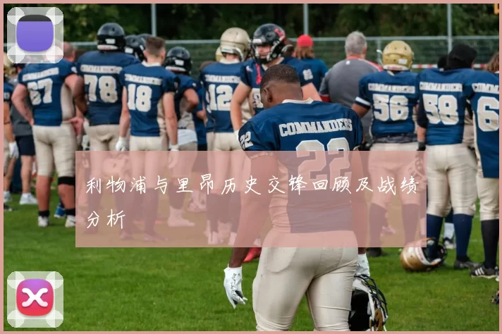 利物浦与里昂历史交锋回顾及战绩分析