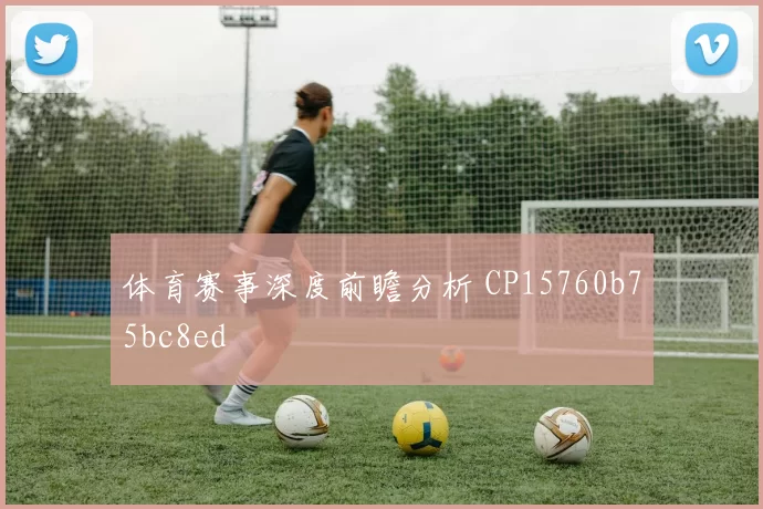 体育赛事深度前瞻分析 CP15760b75bc8ed