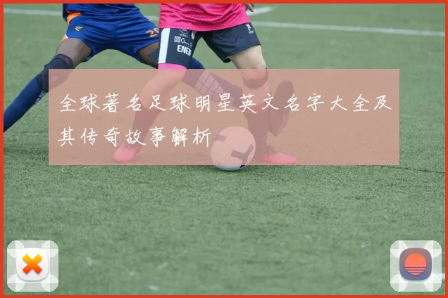 全球著名足球明星英文名字大全及其传奇故事解析
