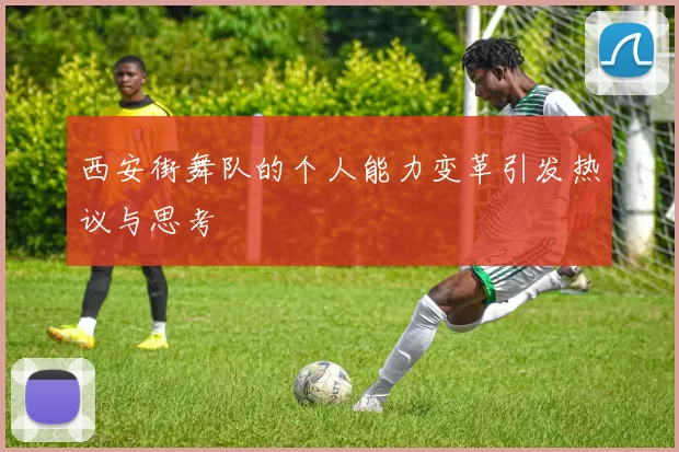 西安街舞队的个人能力变革引发热议与思考